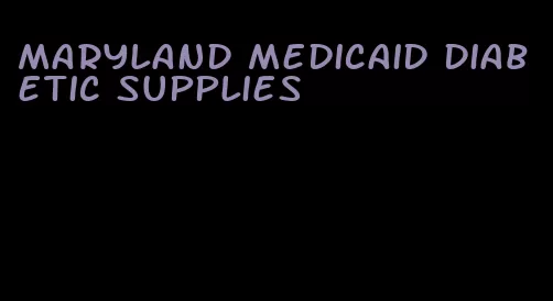 maryland medicaid diabetic supplies