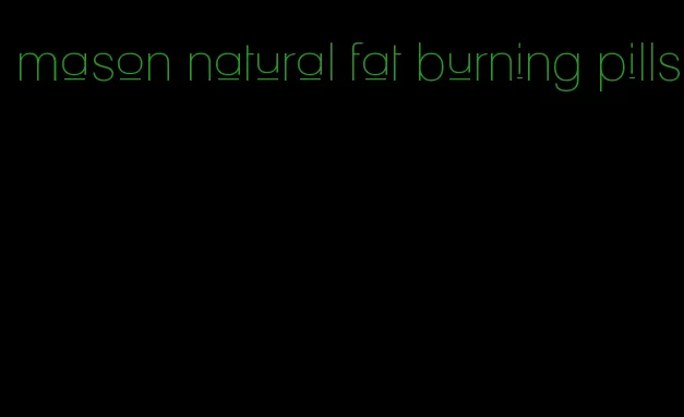 mason natural fat burning pills