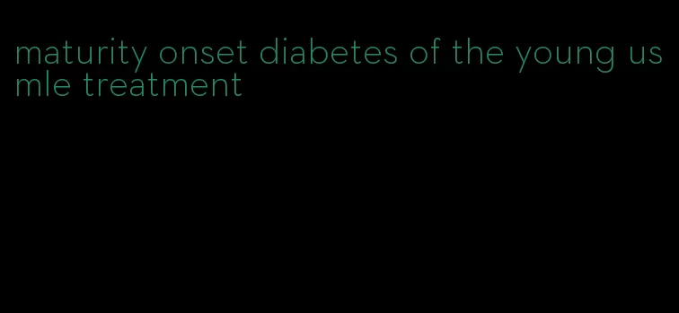 maturity onset diabetes of the young usmle treatment