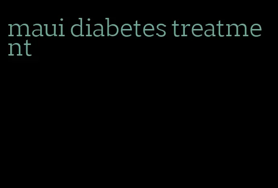 maui diabetes treatment