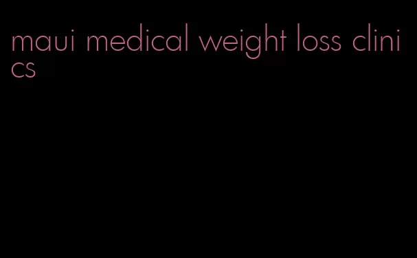 maui medical weight loss clinics