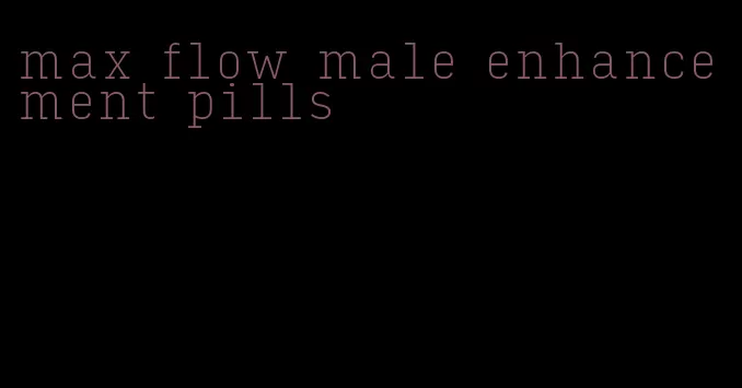 max flow male enhancement pills