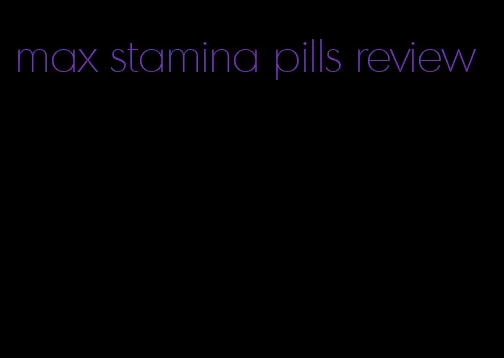 max stamina pills review