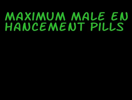 maximum male enhancement pills