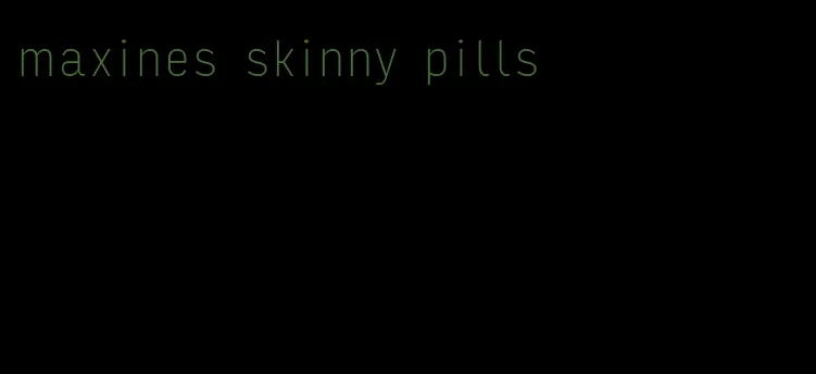 maxines skinny pills