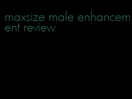 maxsize male enhancement review