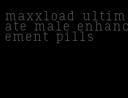 maxxload ultimate male enhancement pills