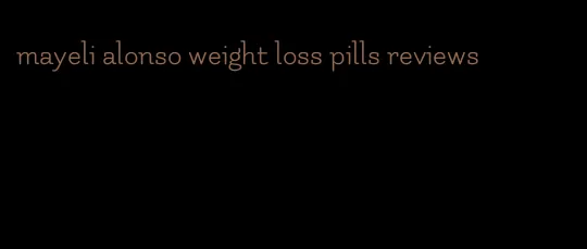 mayeli alonso weight loss pills reviews