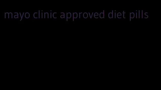 mayo clinic approved diet pills