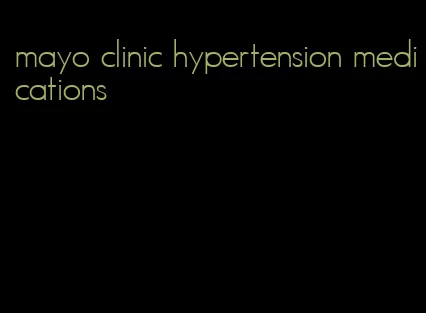 mayo clinic hypertension medications