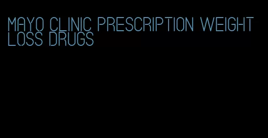 mayo clinic prescription weight loss drugs