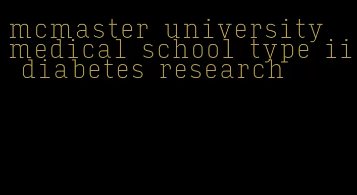 mcmaster university medical school type ii diabetes research