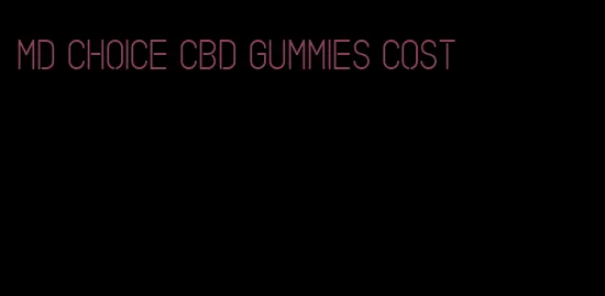 md choice cbd gummies cost