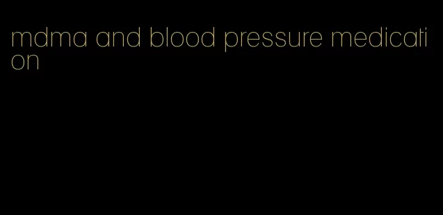 mdma and blood pressure medication