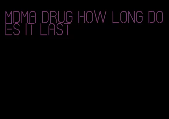 mdma drug how long does it last