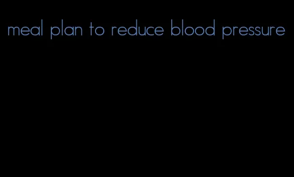 meal plan to reduce blood pressure