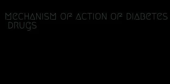 mechanism of action of diabetes drugs