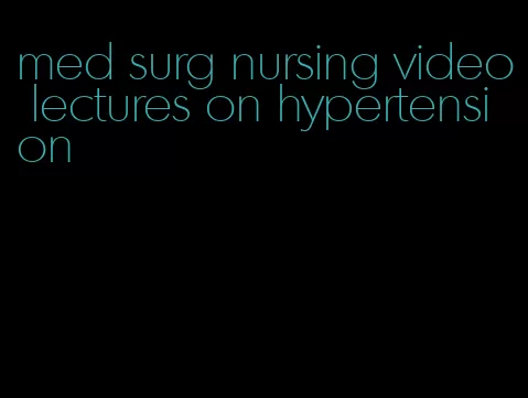 med surg nursing video lectures on hypertension