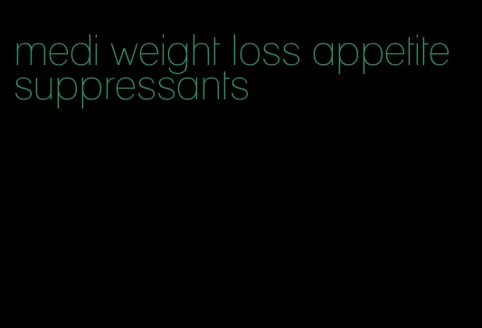 medi weight loss appetite suppressants