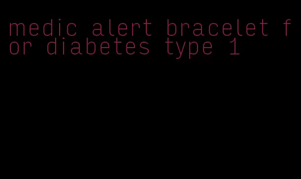 medic alert bracelet for diabetes type 1