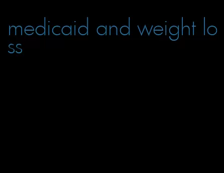 medicaid and weight loss