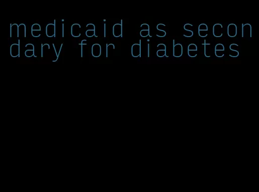 medicaid as secondary for diabetes