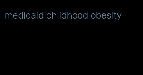 medicaid childhood obesity