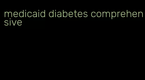 medicaid diabetes comprehensive