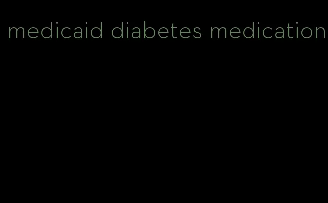 medicaid diabetes medication