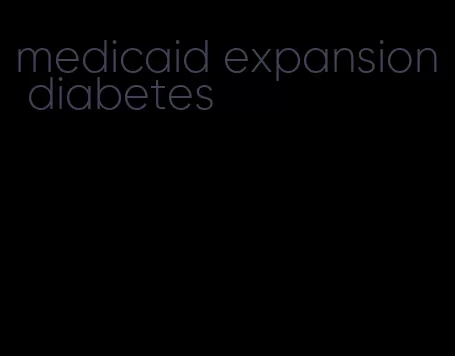 medicaid expansion diabetes