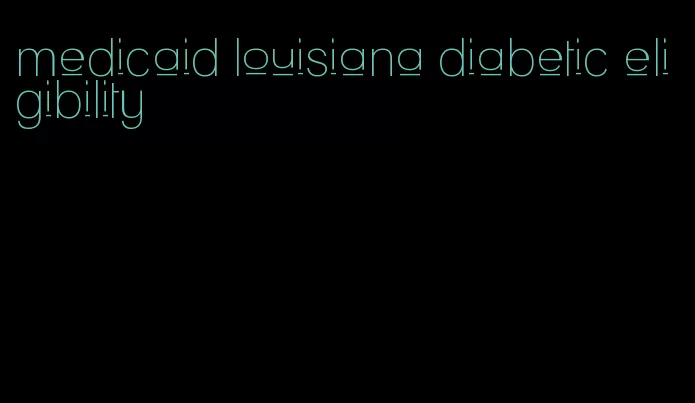 medicaid louisiana diabetic eligibility