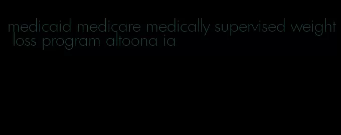 medicaid medicare medically supervised weight loss program altoona ia