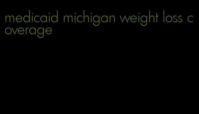 medicaid michigan weight loss coverage