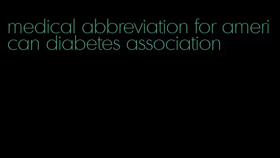 medical abbreviation for american diabetes association