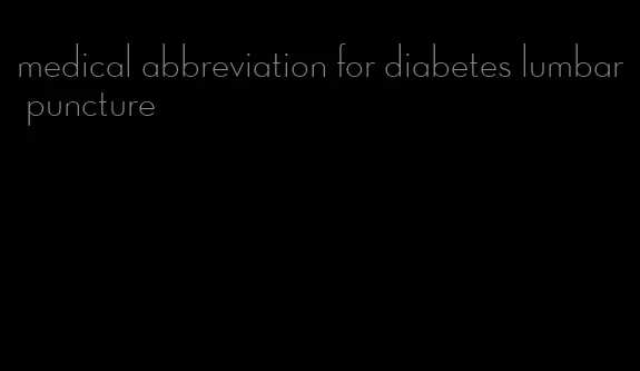 medical abbreviation for diabetes lumbar puncture