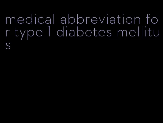 medical abbreviation for type 1 diabetes mellitus