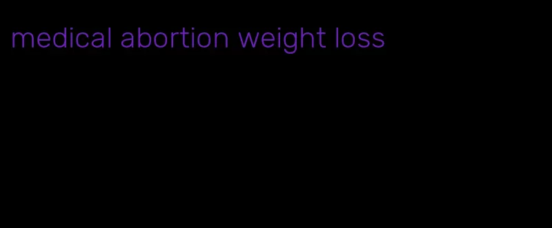 medical abortion weight loss