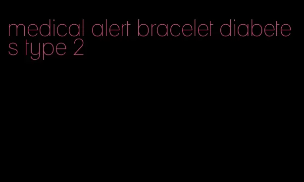 medical alert bracelet diabetes type 2