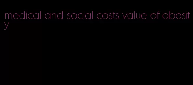 medical and social costs value of obesity