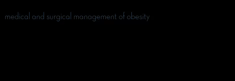 medical and surgical management of obesity