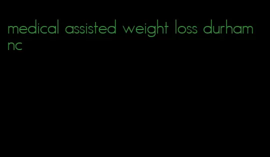 medical assisted weight loss durham nc