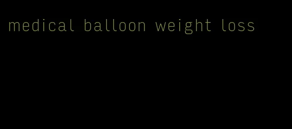 medical balloon weight loss