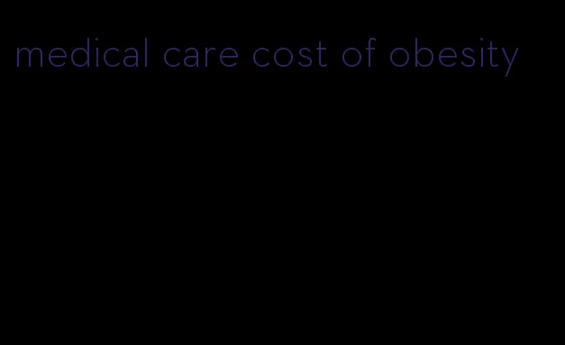 medical care cost of obesity