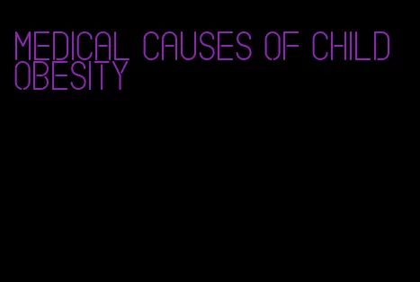 medical causes of child obesity