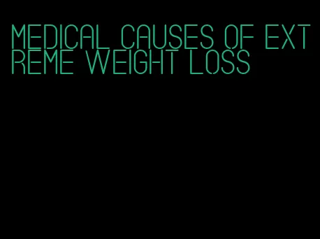 medical causes of extreme weight loss