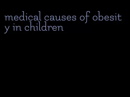 medical causes of obesity in children