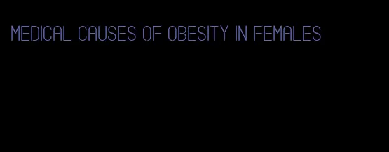 medical causes of obesity in females