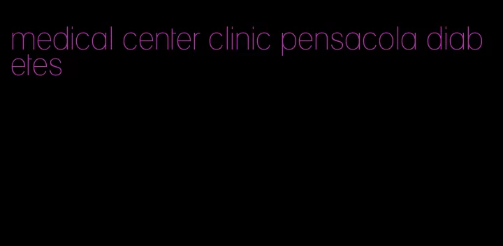 medical center clinic pensacola diabetes