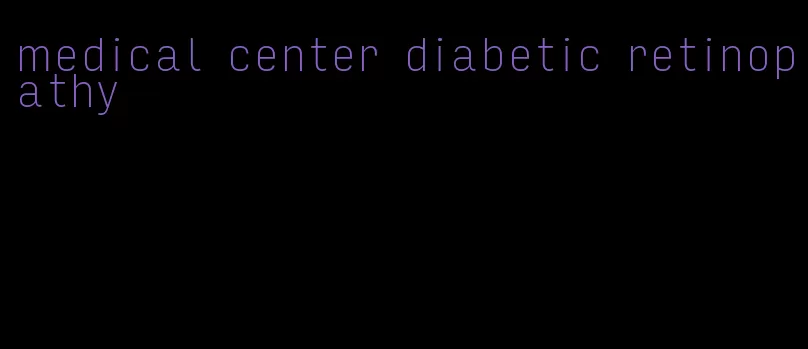 medical center diabetic retinopathy