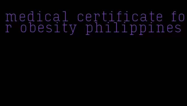 medical certificate for obesity philippines